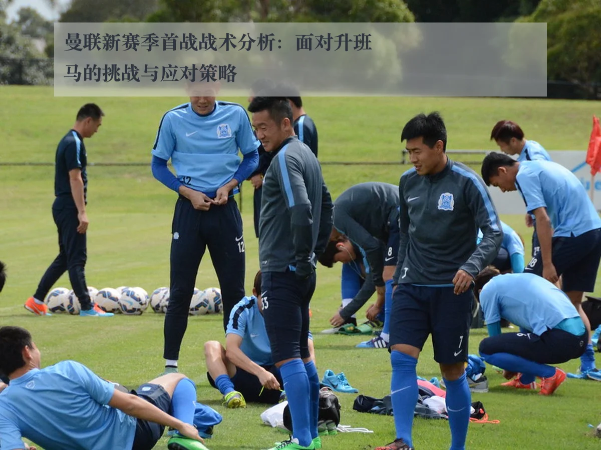 曼联新赛季首战战术分析：面对升班马的挑战与应对策略